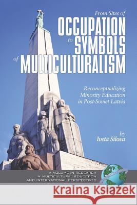 From Sites of Occupation to Symbols of Multiculturalism: Re-Conceptualizing Minority Education in Post-Soviet Latvia (PB) Silova, Iveta 9781593114619 Information Age Publishing