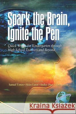 Spark the Brain Ignite the Pen: Quick Writes for Kindergarten Through High School Teachers and Beyond (PB) Totten, Samuel 9781593114657 Information Age Publishing