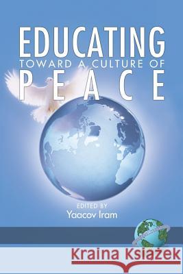 Educating Toward a Culture of Peace (PB) Iram, Yaacov 9781593114831 Information Age Publishing