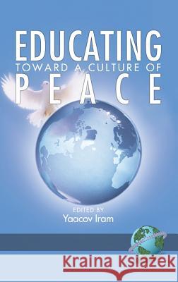 Educating Toward a Culture of Peace (Hc) Iram, Yaacov 9781593114848 Information Age Publishing