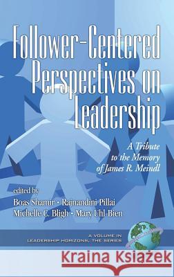 Follower-Centered Perspectives on Leadership: A Tribute to the Memory of James R. Meindl (Hc) Shamir, Boas 9781593115487