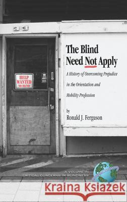 The Blind Need Not Apply: A History of Overcoming Prejudice in the Orientation and Mobility Profession (Hc) Ferguson, Ronald J. 9781593115753 Information Age Publishing