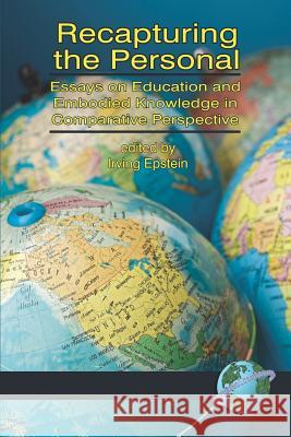 Recapturing the Personal: Essays on Education and Embodied Knowledge in Comparative Perspective (PB) Epstein, Irving 9781593115845 Information Age Publishing