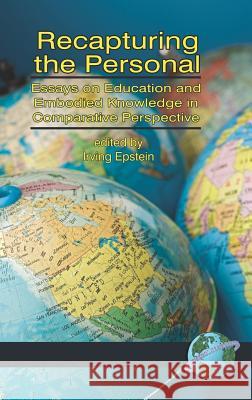 Recapturing the Personal: Essays on Education and Embodied Knowledge in Comparative Perspective (Hc) Epstein, Irving 9781593115852 Information Age Publishing