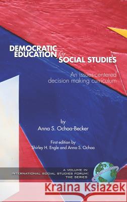 Democratic Education for Social Studies: An Issues-Centered Decision Making Curriculum (Hc) Ochoa-Becker, Anna S. 9781593115913 Information Age Publishing