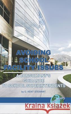 Avoiding School Facility Issues: A Consultant's Guidance to School Superintendents (Hc) Stewart, G. Kent 9781593115937 Information Age Publishing