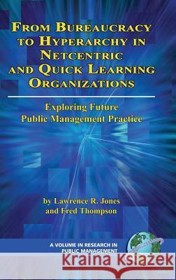 From Bureaucracy to Hyperarchy in Netcentric and Quick Learning Organizations: Exploring Future Public Management Practice (Hc) Jones, Lawrence R. 9781593116064
