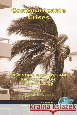 Communicable Crises: Prevention, Response, and Recovery in the Global Arena (PB) Gibbons, Deborah E. 9781593116071 Information Age Publishing