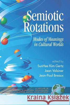 Semiotic Rotations: Modes of Meanings in Cultural Worlds (PB) Gertz, Sunhee Kim 9781593116095 Information Age Publishing