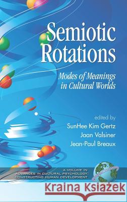 Semiotic Rotations: Modes of Meanings in Cultural Worlds (Hc) Gertz, Sunhee Kim 9781593116101 Information Age Publishing