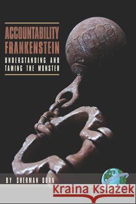 Accountability Frankenstein: Understanding and Taming the Monster (PB) Dorn, Sherman 9781593116231 Information Age Publishing