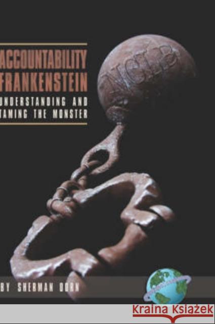 Accountability Frankenstein: Understanding and Taming the Monster (Hc) Dorn, Sherman 9781593116248 Information Age Publishing