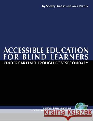 Accessible Education for Blind Learners Kindergarten Through Postsecondary (PB) Shelley Kinash Ania Paszuk 9781593116491 