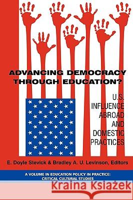 Advancing Democracy Through Education? U.S. Influence Abroad and Domestic Practices (PB) Stevick, Doyle 9781593116545 Information Age Publishing