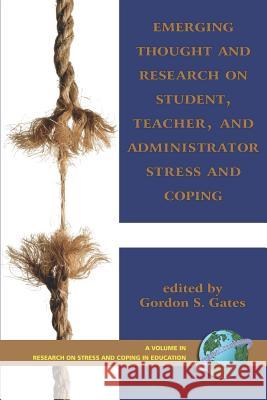 Emerging Thought and Research on Student, Teacher, and Administrator Stress and Coping (PB) Gates, Gordon 9781593117184 Information Age Publishing