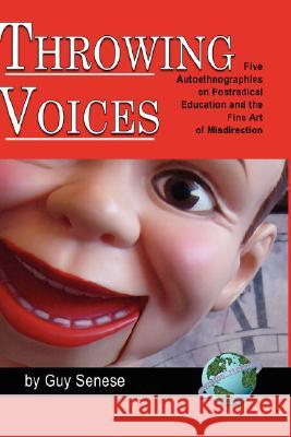 Throwing Voices: Five Autoethnographies on Postradical Education and the Fine Art of Misdirection (Hc) Senese, Guy 9781593118280 Information Age Publishing
