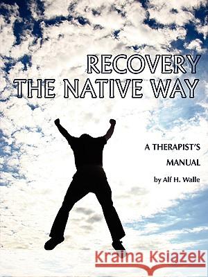 Recovery the Native Way: A Therapist 's Manual (PB) Walle, Alf H. 9781593118334 Information Age Publishing