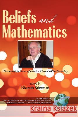 Beliefs and Mathematics : Festschrift in Honor of Guenter Toerner's 60th Birthday Bharath Sriraman G'Unter T'Orner 9781593118693 