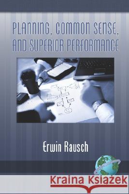 Planning, Common Sense, and Superior Performance Erwin Rausch 9781593118785