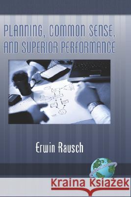 Planning, Common Sense, and Superior Performance (Hc) Rausch, Erwin 9781593118792 Information Age Publishing