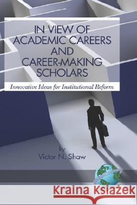 In View of Academic Careers and Career-Making Scholars: Innovative Ideas for Institutional Reform (Hc) Shaw, Victor N. 9781593118860 Information Age Publishing