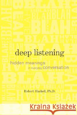 Deep Listening: Hidden Meanings in Everyday Conversation Haskell, Robert 9781593119171