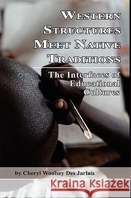 Western Structures Meet Native Traditions: The Interfaces of Educational Cultures (Hc) Des Jarlais, Cheryl Woolsey 9781593119317 Information Age Publishing