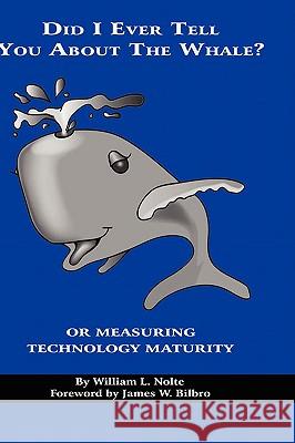 Did I Ever Tell You about the Whale? or Measuring Technology Maturity (Hc) Nolte, William L. 9781593119645 Information Age Publishing