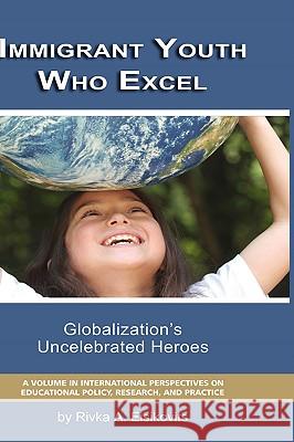 Immigrant Youth Who Excel: Globalization 's Uncelebrated Heroes (Hc) Eisikovitis, Rivka A. 9781593119720 Information Age Publishing
