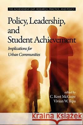 Policy, Leadership, and Student Achievement: Implications for Urban Communities (PB) McGuire, C. Kent 9781593119737 Information Age Publishing