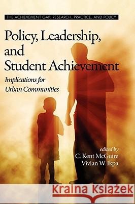 Policy, Leadership, and Student Achievement: Implications for Urban Communities (Hc) McGuire, C. Kent 9781593119744 Information Age Publishing