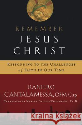 Remember Jesus Christ: Responding to the Challenges of Faith in Our Time Raniero Cantalamessa Marsha Daigle-Williamson 9781593251093 Word Among Us Press