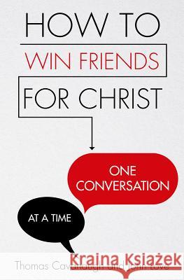 How to Win Friends for Christ . . . One Conversation at a Time Thomas Cavanaugh John Love 9781593253080 Word Among Us Press