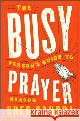 Busy Person's Guide to Prayer Kandra, Deacon Greg 9781593253516 Word Among Us Press