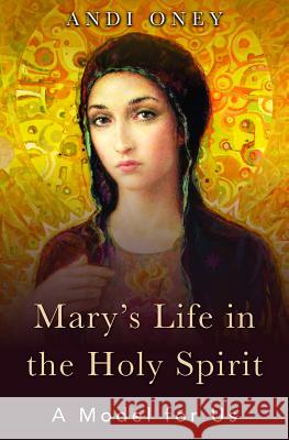 Mary's Life in the Holy Spirit: A Model for Us Andi Oney 9781593253592 Word Among Us Press