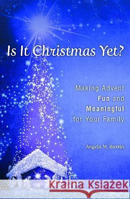 Is It Christmas Yet?: Making Advent Fun and Meaningful for Your Family Angela Burrin 9781593254421 Word Among Us Press
