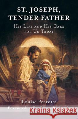 St. Joseph, Tender Father: His Life and His Care for Us Today Louise Perrotta Fr Larry Richards 9781593255336