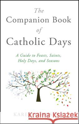 The Companion Book of Catholic Days: A Guide to Feasts, Saints, Holy Days, and Seasons Karen Edmisten 9781593256029 Word Among Us Press