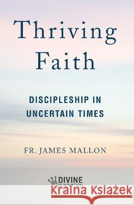 Thriving Faith: Discipleship in Uncertain Times James Mallon 9781593256081