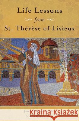 Life Lessons from Therese of Lisieux: Mentoring Our Restless Hearts Joseph Schmidt Marisa Guerin 9781593256159