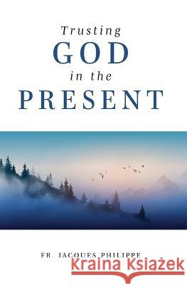 Trusting God in the Present Jacques Philippe 9781593257040 Word Among Us Press
