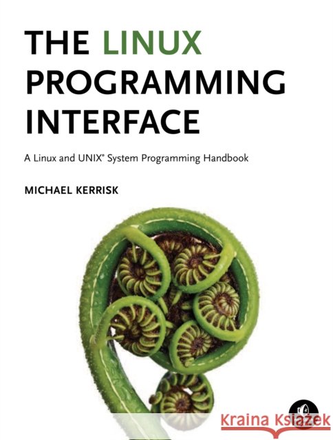 The Linux Programming Interface Michael Kerrisk 9781593272203 No Starch Press