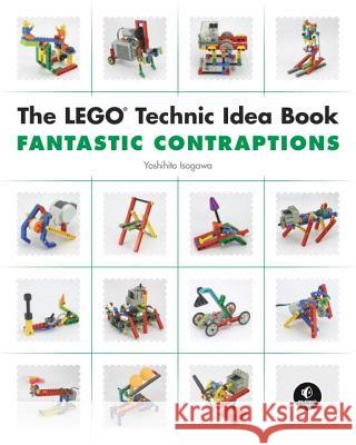 The Lego Technic Idea Book: Fantastic Contraptions Isogawa Yoshihito 9781593272791 