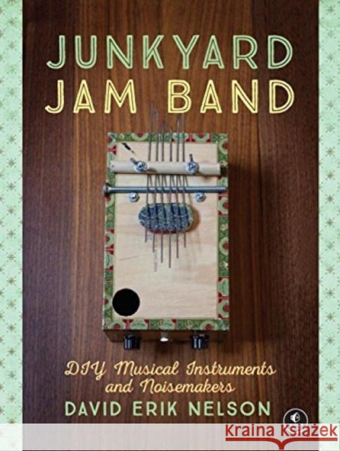 Junkyard Jam Band: DIY Musical Instruments and Noisemakers Nelson, David Erik 9781593276119 John Wiley & Sons
