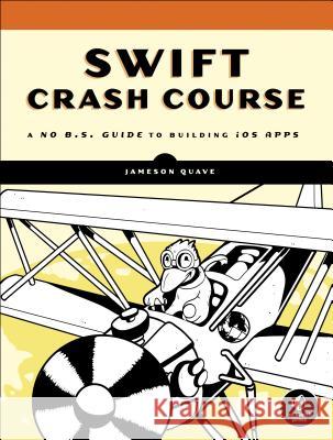 Swift Crash Course: A No B.S. Guide to Building iOS Apps Jameson Quavw 9781593276478 No Starch Press,US