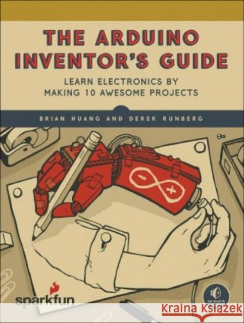 The Arduino Inventor's Guide: Learn Electronics by Making 10 Awesome Projects Runberg, Derek 9781593276522