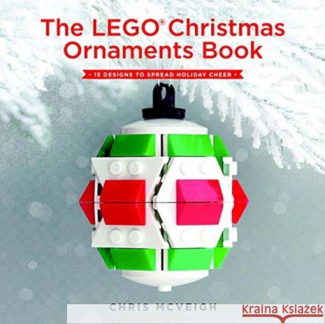 The Lego Christmas Ornaments Book: 15 Designs to Spread Holiday Cheer McVeigh, Chris 9781593277666 No Starch Press