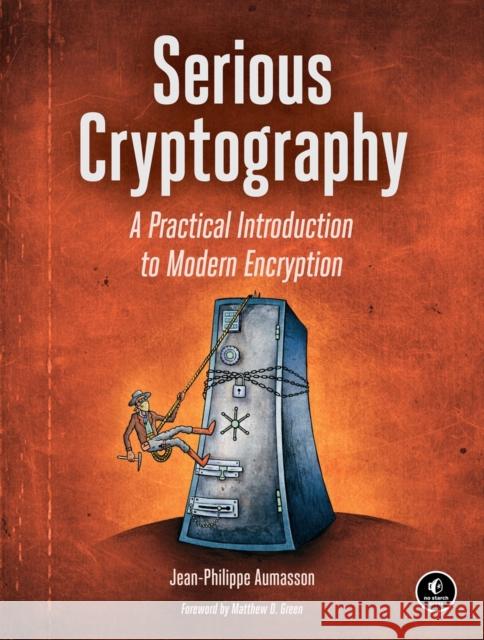 Serious Cryptography: A Practical Introduction to Modern Encryption Jean-Philippe Aumasson 9781593278267 No Starch Press