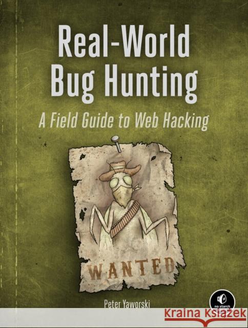 Real-World Bug Hunting: A Field Guide to Web Hacking Peter Yaworski 9781593278618 No Starch Press,US