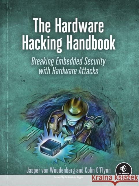 The Hardware Hacking Handbook: Breaking Embedded Security with Hardware Attacks Colin O'Flynn 9781593278748